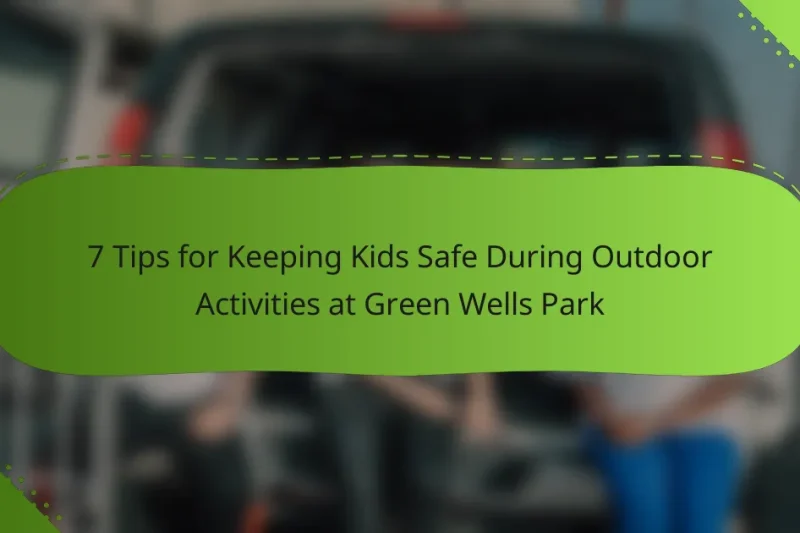 7 Tips for Keeping Kids Safe During Outdoor Activities at Green Wells Park