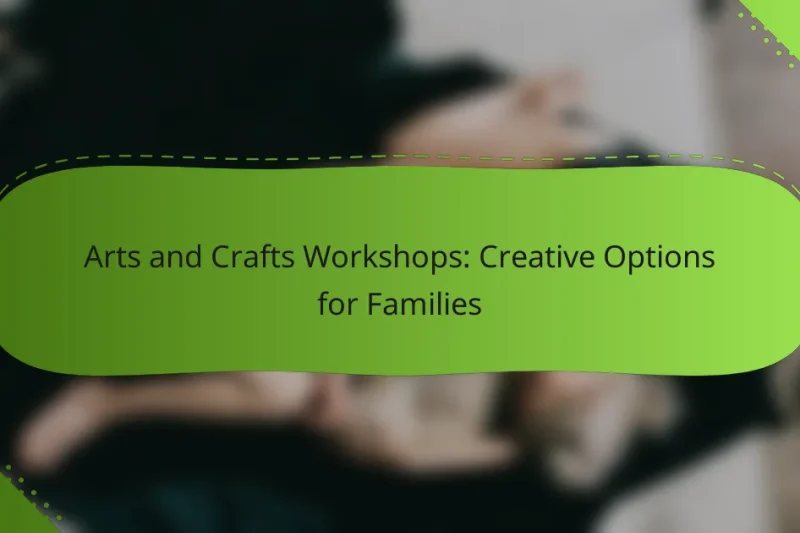 Arts and Crafts Workshops: Creative Options for Families