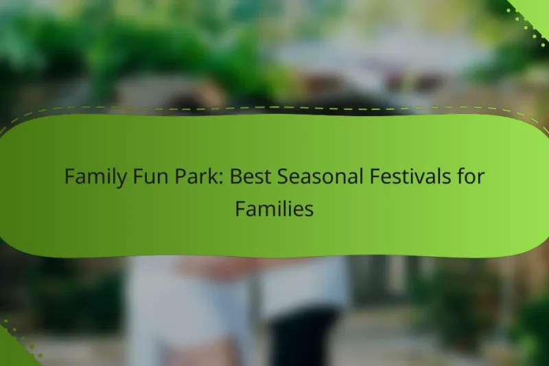 Family Fun Park: Best Seasonal Festivals for Families