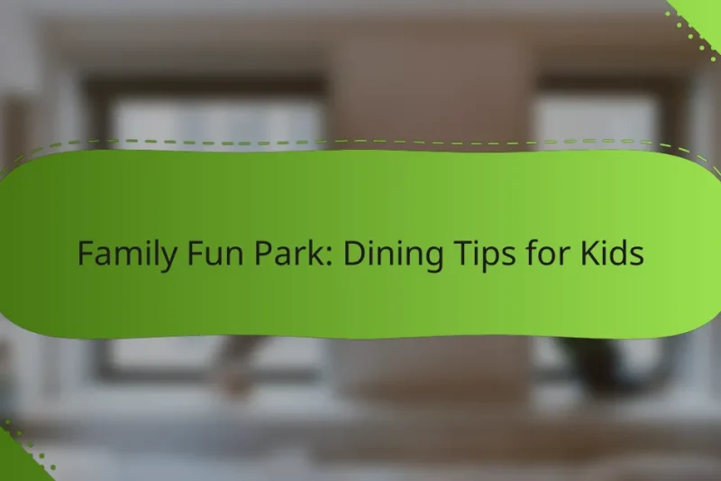 Family Fun Park: Dining Tips for Kids