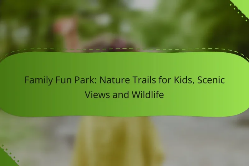 Family Fun Park: Nature Trails for Kids, Scenic Views and Wildlife
