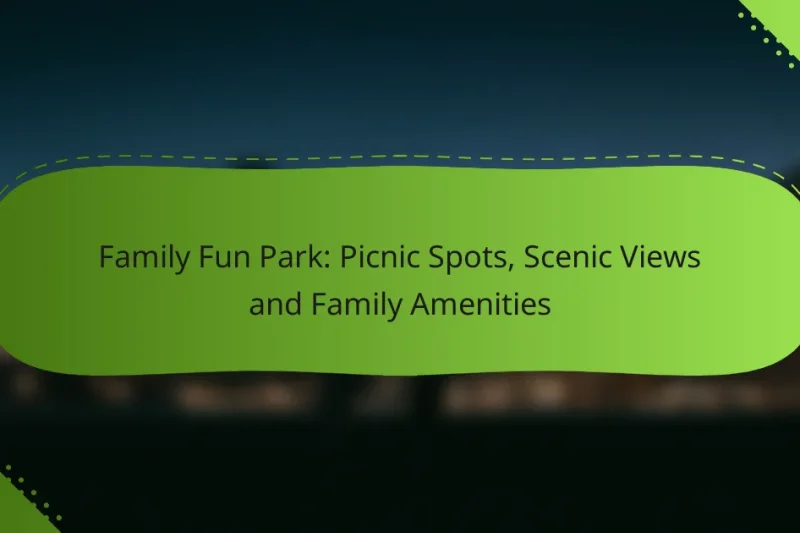 Family Fun Park: Picnic Spots, Scenic Views and Family Amenities