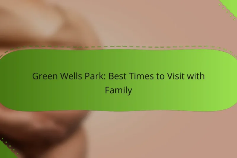 Green Wells Park: Best Times to Visit with Family