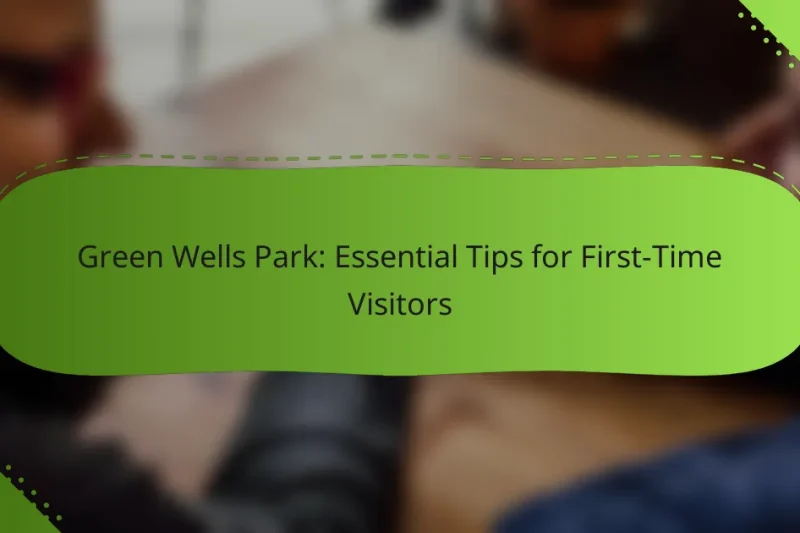 Green Wells Park: Essential Tips for First-Time Visitors