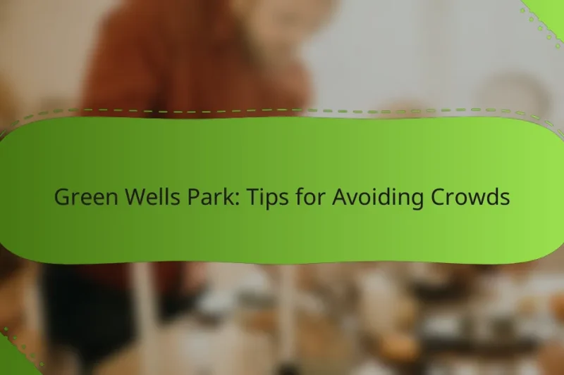 Green Wells Park: Tips for Avoiding Crowds