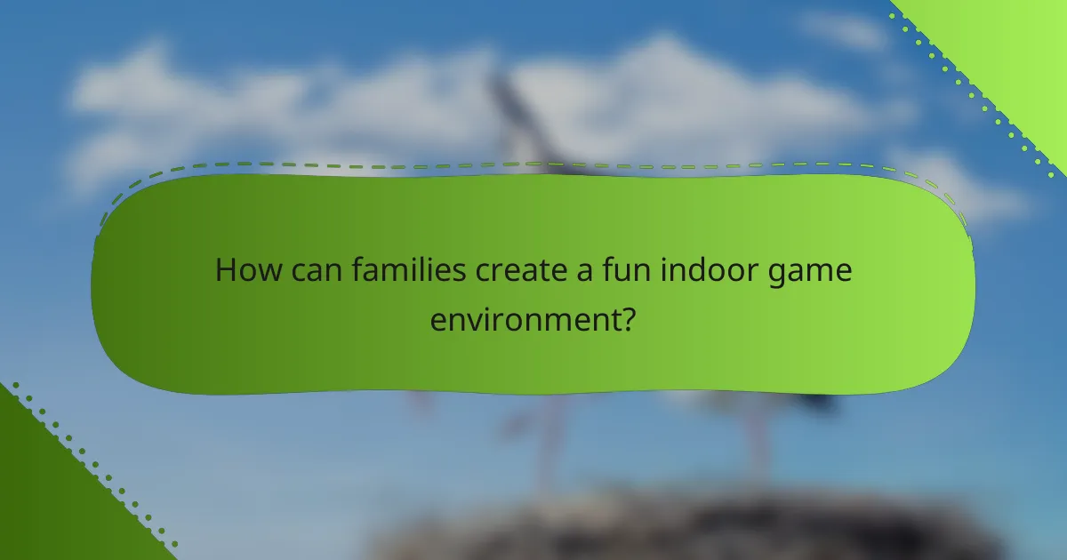 How can families create a fun indoor game environment?