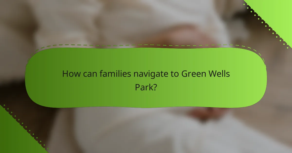 How can families navigate to Green Wells Park?