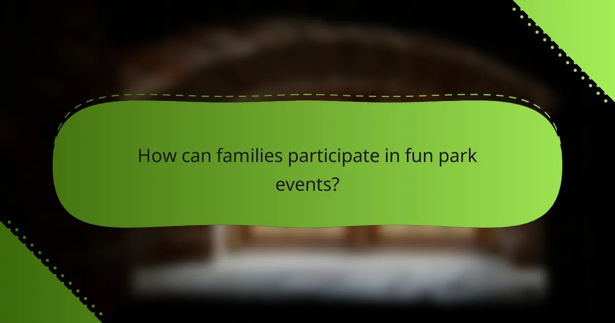 How can families participate in fun park events?