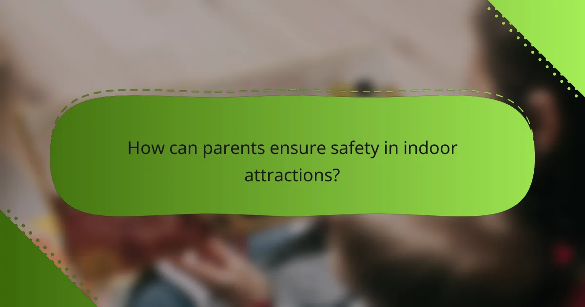 How can parents ensure safety in indoor attractions?