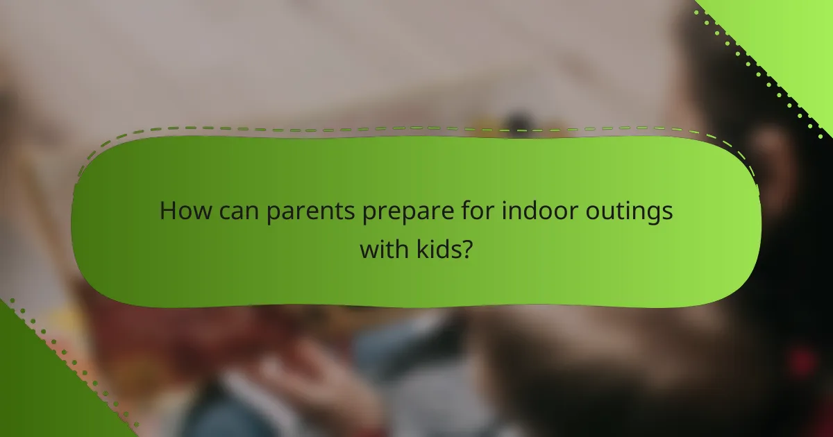 How can parents prepare for indoor outings with kids?