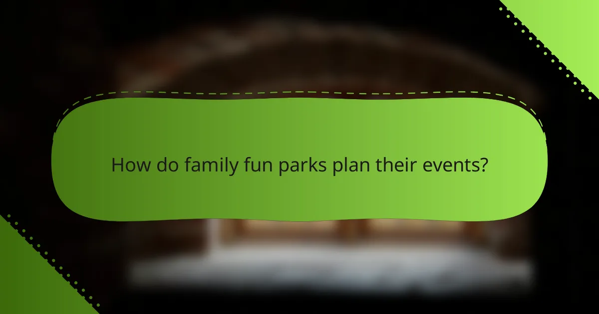 How do family fun parks plan their events?