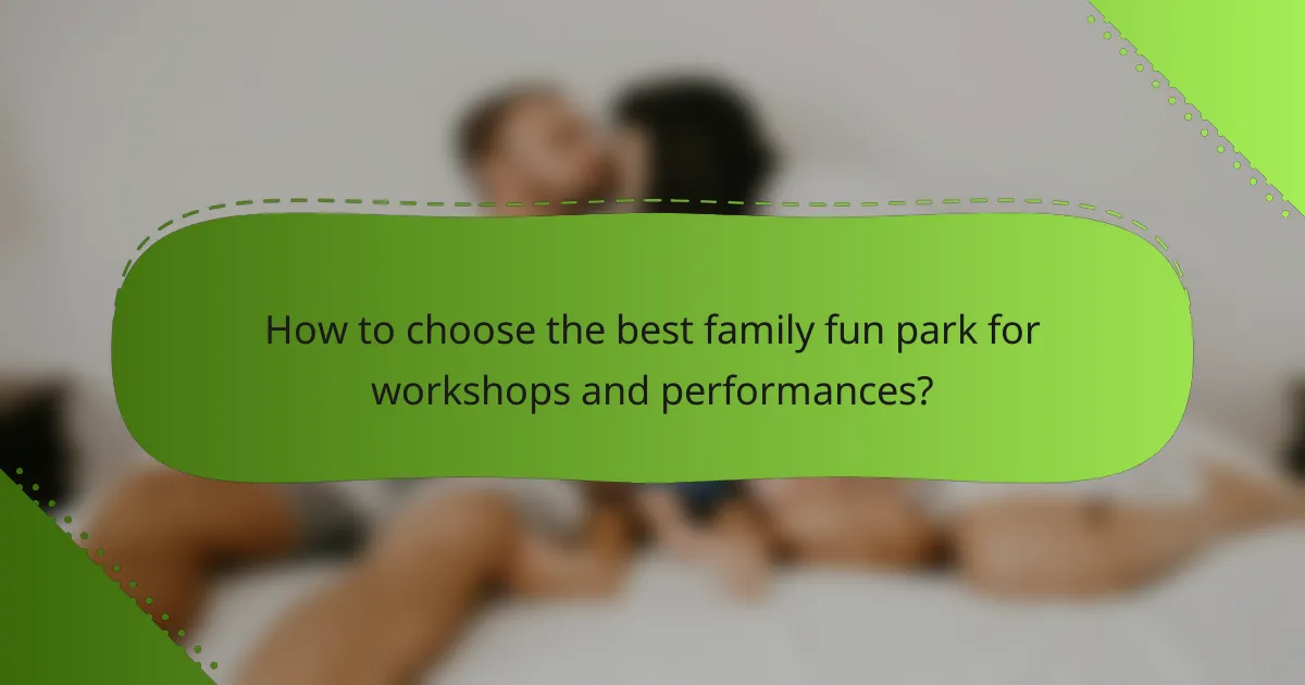 How to choose the best family fun park for workshops and performances?