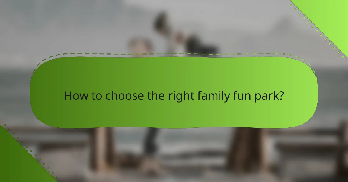 How to choose the right family fun park?