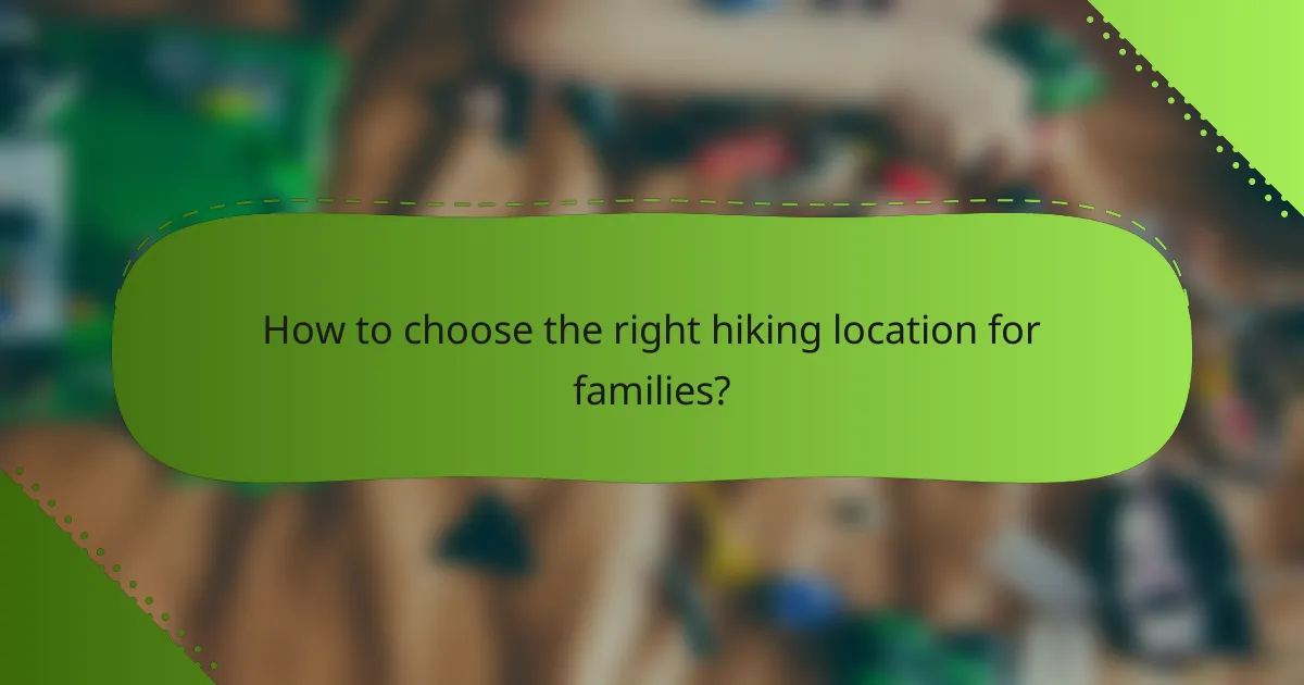 How to choose the right hiking location for families?