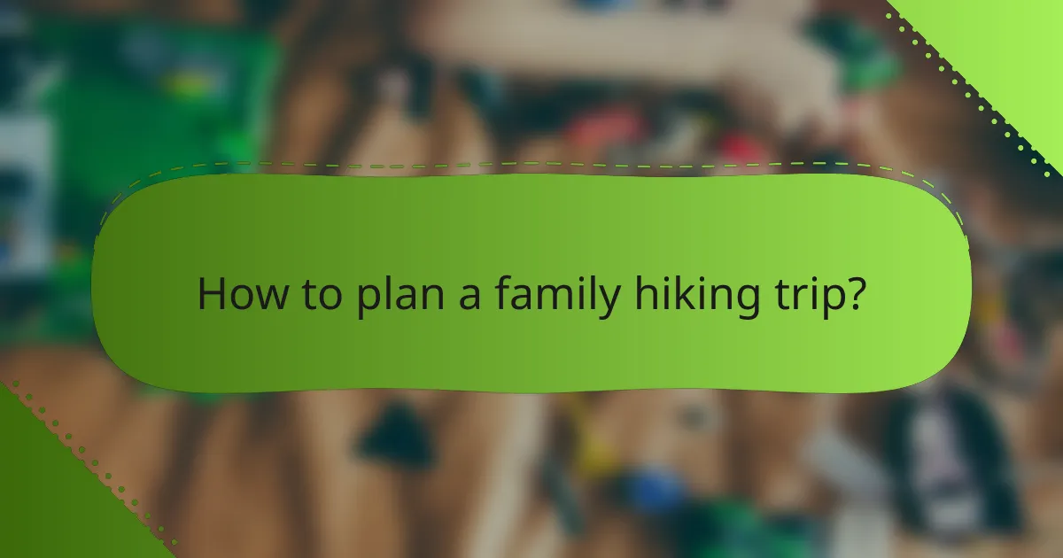 How to plan a family hiking trip?