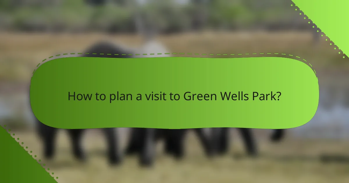 How to plan a visit to Green Wells Park?