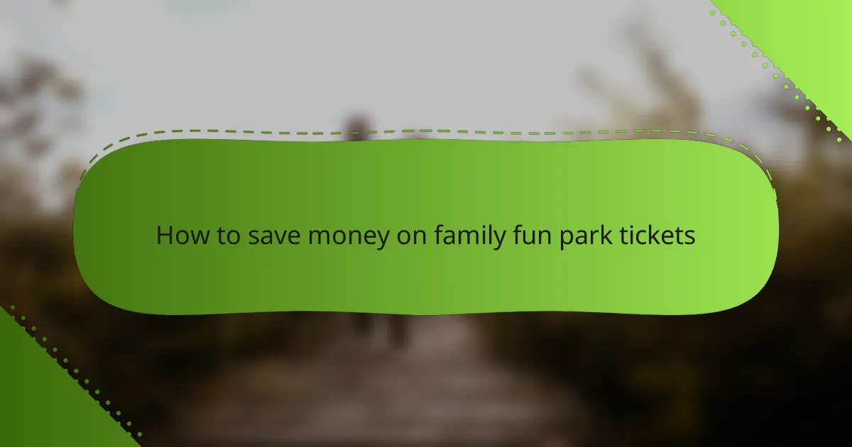 How to save money on family fun park tickets
