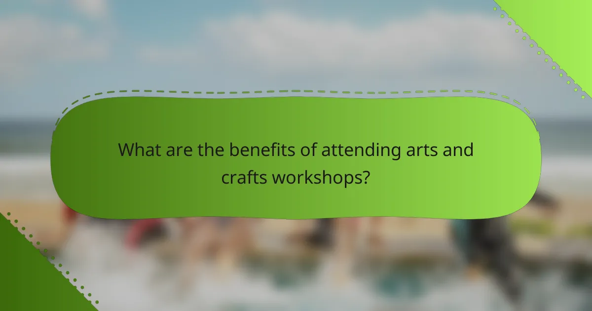 What are the benefits of attending arts and crafts workshops?