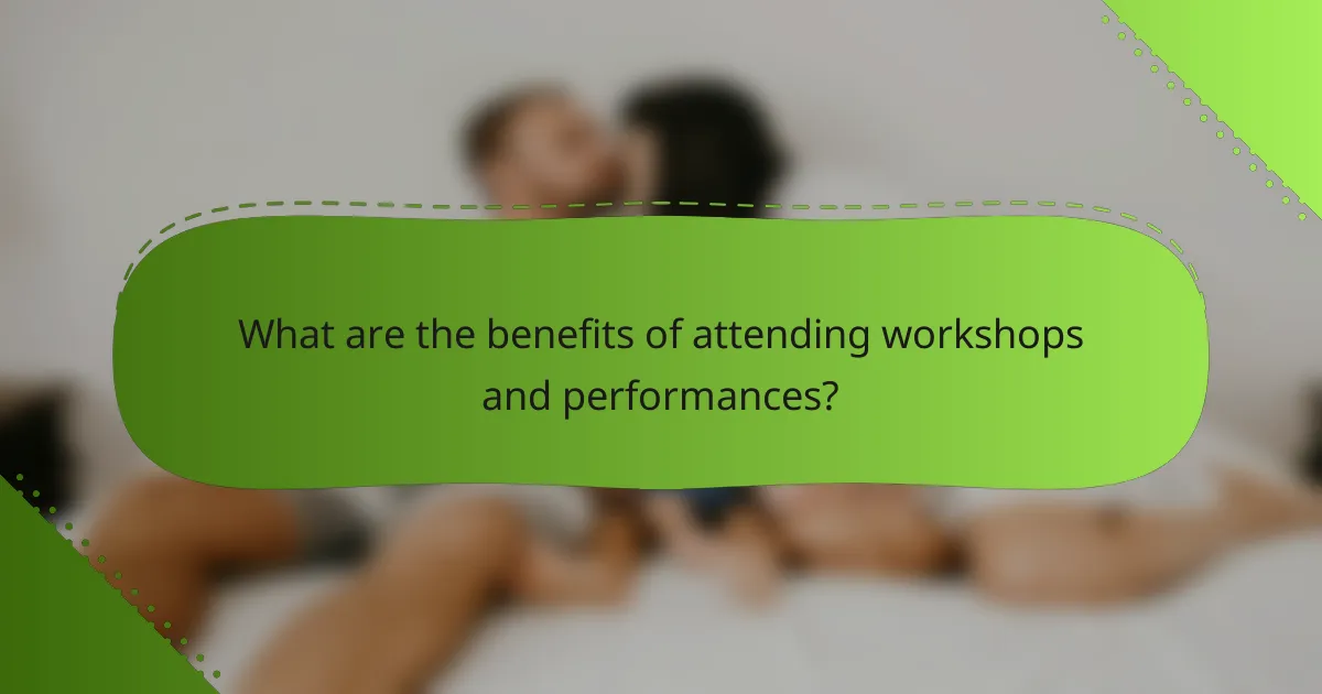 What are the benefits of attending workshops and performances?