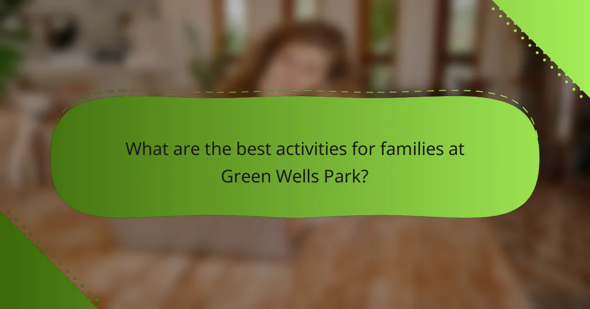 What are the best activities for families at Green Wells Park?