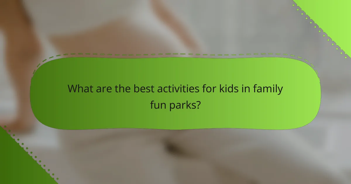 What are the best activities for kids in family fun parks?