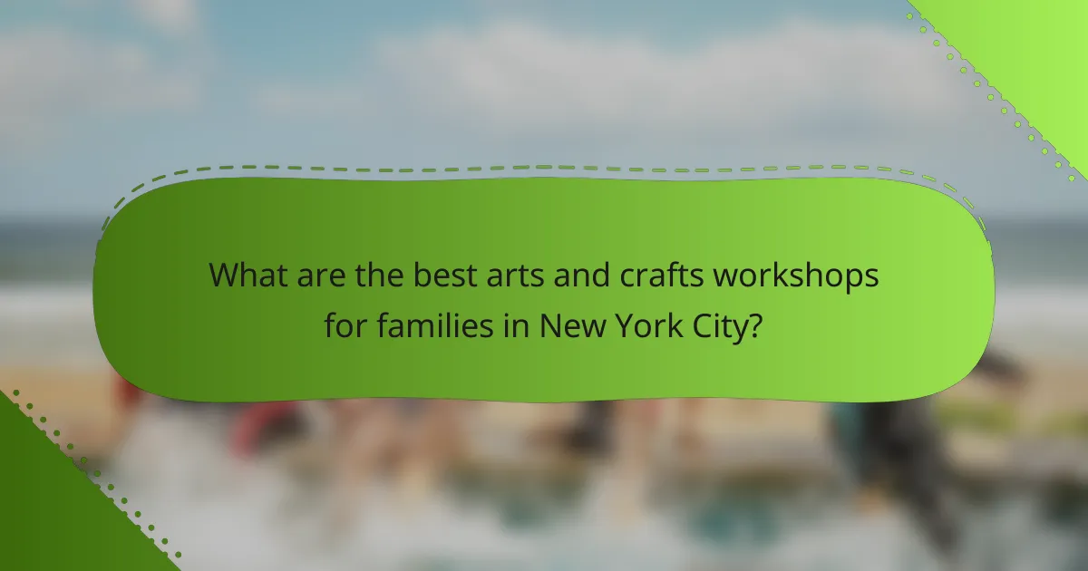 What are the best arts and crafts workshops for families in New York City?