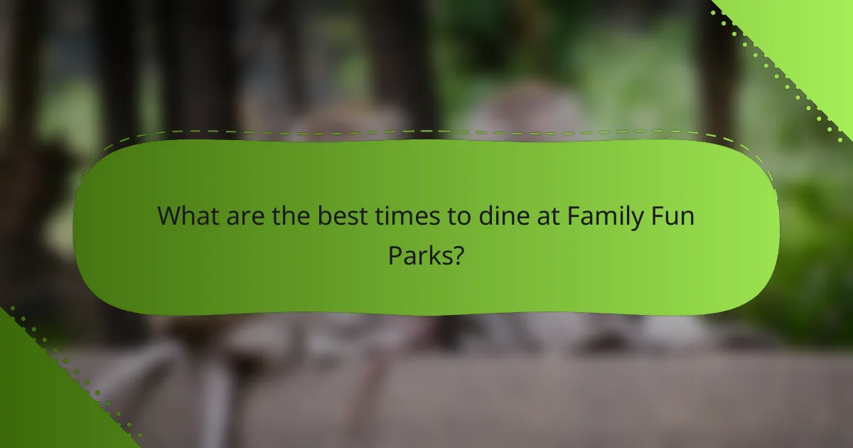 What are the best times to dine at Family Fun Parks?