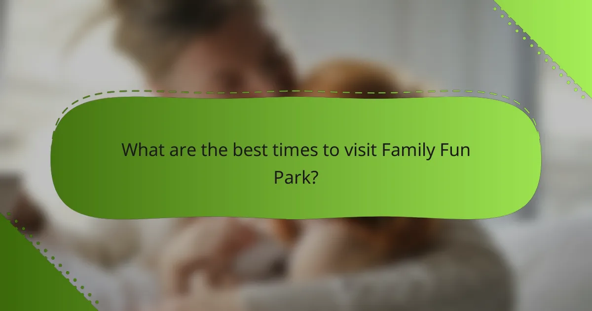 What are the best times to visit Family Fun Park?