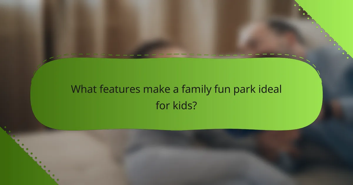 What features make a family fun park ideal for kids?