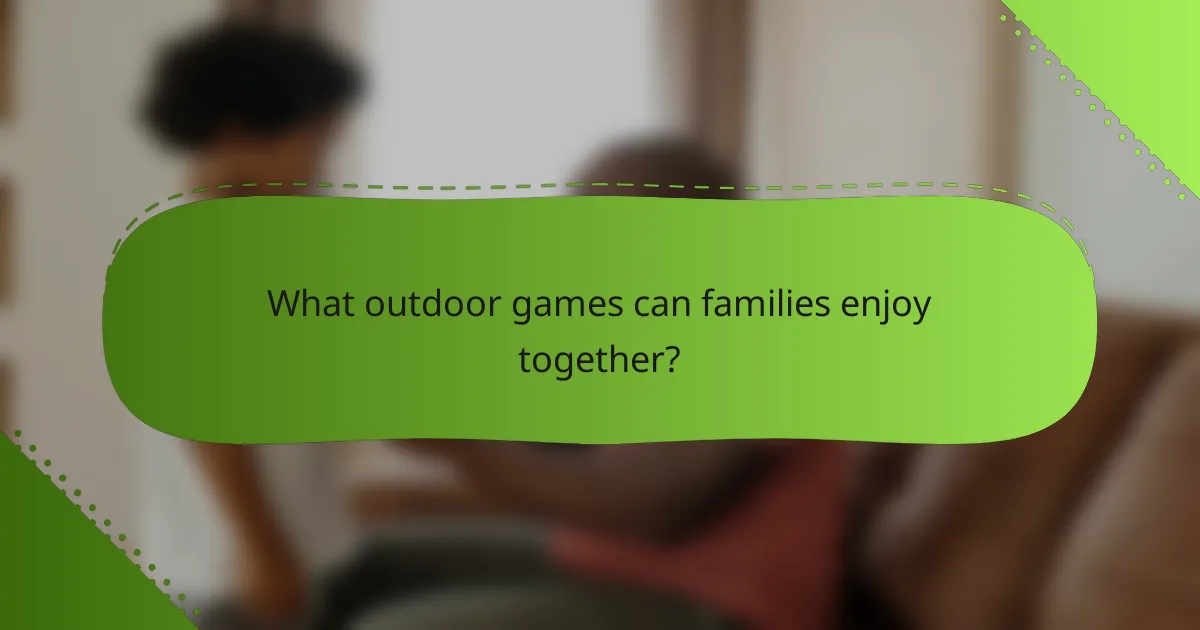 What outdoor games can families enjoy together?