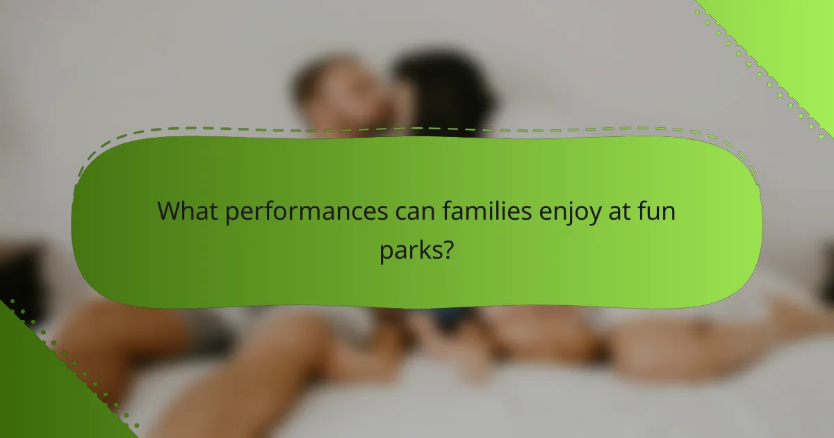 What performances can families enjoy at fun parks?