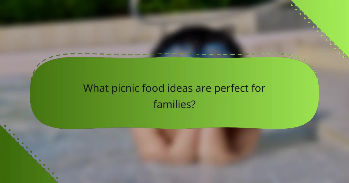 What picnic food ideas are perfect for families?