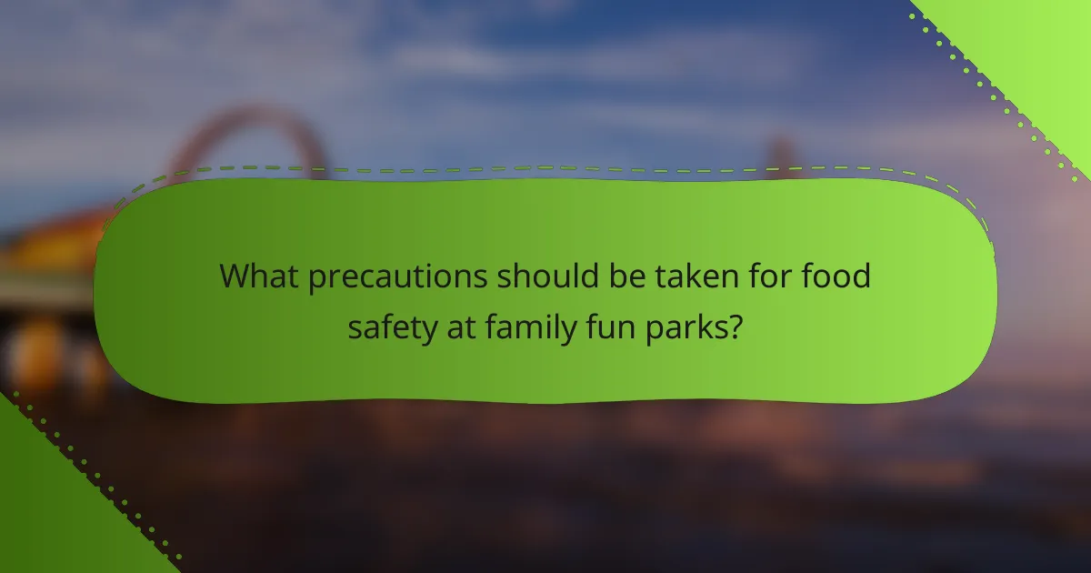 What precautions should be taken for food safety at family fun parks?