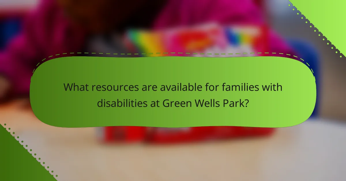 What resources are available for families with disabilities at Green Wells Park?