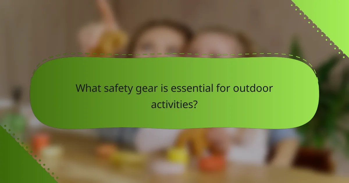What safety gear is essential for outdoor activities?