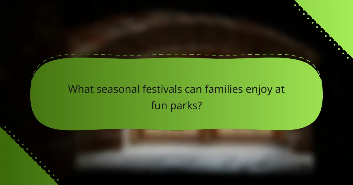 What seasonal festivals can families enjoy at fun parks?