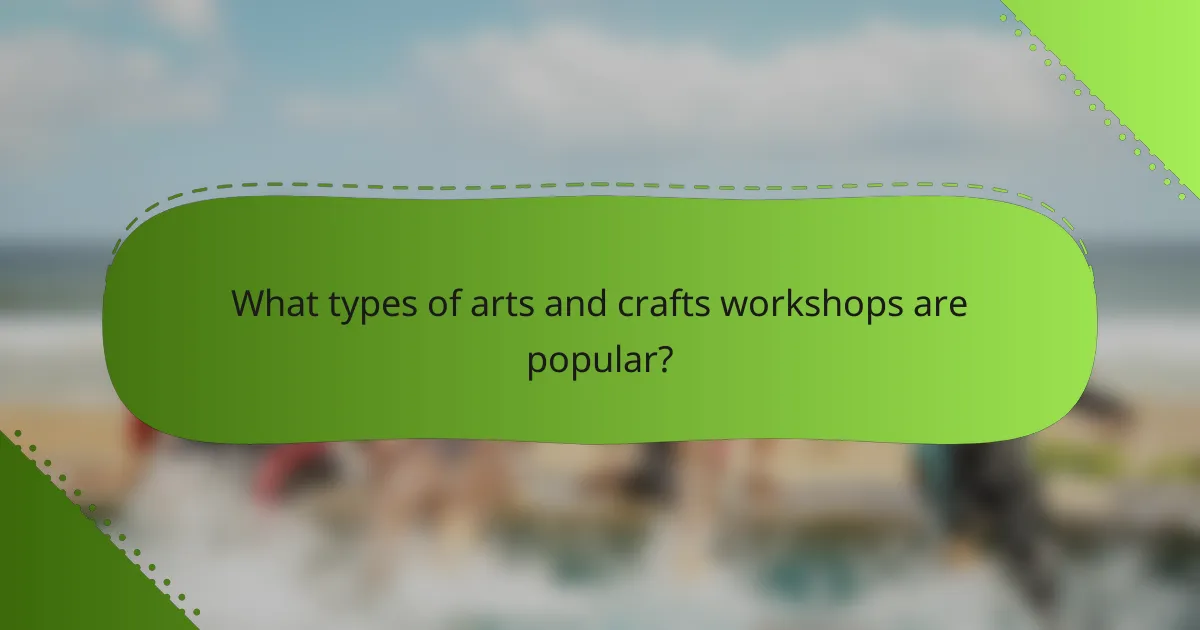 What types of arts and crafts workshops are popular?