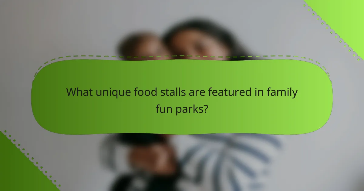 What unique food stalls are featured in family fun parks?