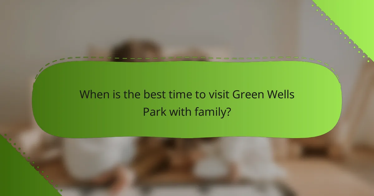When is the best time to visit Green Wells Park with family?