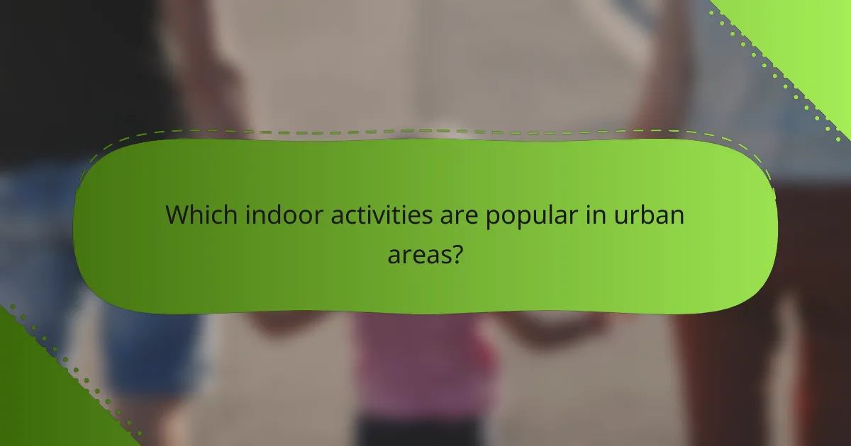 Which indoor activities are popular in urban areas?